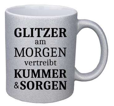 Glitzertasse "Glitzer am MORGEN vertreibt KUMMER & SORGEN"